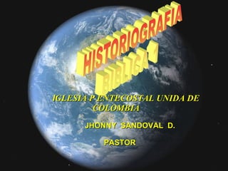 I GLESIA P ENTECOSTAL UNIDA DE COLOMBIA JHONNY  SANDOVAL  D. PASTOR 