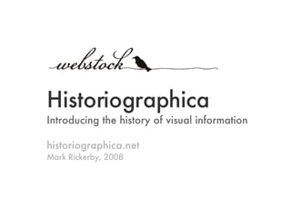 Historiographica
Introducing the history of visual information

historiographica.net
Mark Rickerby, 2008
