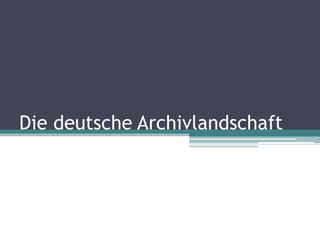 Die deutsche Archivlandschaft

 