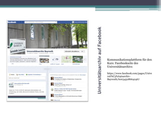 Universitätsarchiv auf Facebook

Kommunikationsplattform für den
Kurs: Facebookseite des
Universitätsarchivs:
https://www.facebook.com/pages/Unive
rsit%C3%A4tsarchivBayreuth/600345086642467

 