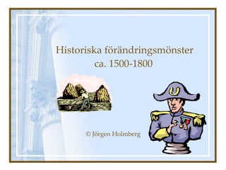 Historiska förändringsmönster   ca. 1500-1800   © Jörgen Holmberg 
