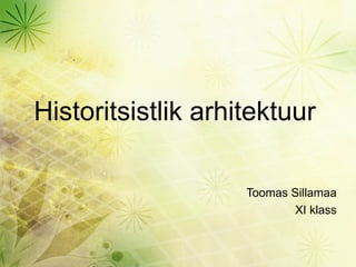 Historitsistlik arhitektuur

                    Toomas Sillamaa
                           XI klass
 