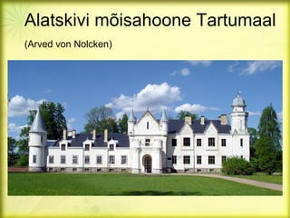 Alatskivi mõisahoone Tartumaal
(Arved von Nolcken)
 
