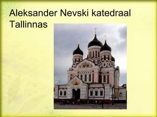 Aleksander Nevski katedraal
Tallinnas
 