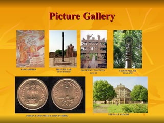 Picture Gallery
Picture Gallery
SANGAMITRA IRON PILLAR
QUTUB MINAR
GATEWAY TO STUPA
SANCHI
4-LION PILLAR
THAILAND
INDIAN COINS WITH 4-LION SYMBOL
STUPA AT SANCHI
 