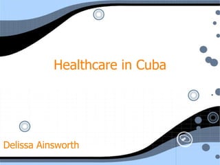 Healthcare in Cuba Delissa Ainsworth 