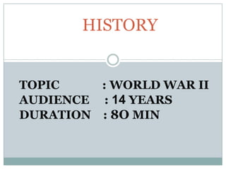 HISTORYTOPIC		     : WORLD WAR IIAUDIENCE     : 14 YEARSDURATION    : 8O MIN 