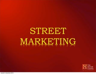 STREET
                          MARKETING


venerdì 3 dicembre 2010
 