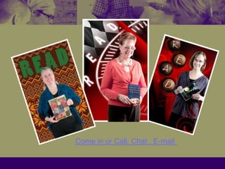 Come in or Call, Chat , E-mail 