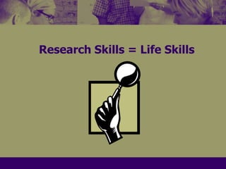 Research Skills = Life Skills