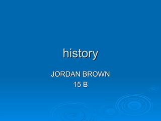 history JORDAN BROWN 15 B 