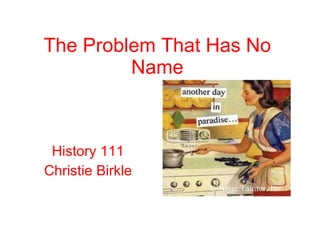 The Problem That Has No Name History 111 Christie Birkle 