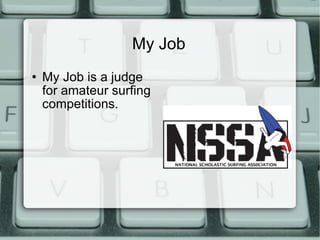 My Job <ul><li>My Job is a judge for amateur surfing competitions.  </li></ul>