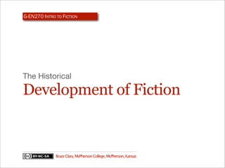 G-EN270 INTRO TO FICTION




The Historical

Development of Fiction


              Bruce Clary, McPherson College, McPherson, Kansas
 