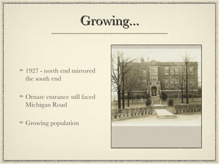 Growing... 1927 - north end mirrored the south end  Ornate entrance still faced Michigan Road Growing population 