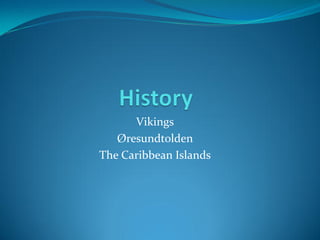 Vikings
Øresundtolden
The Caribbean Islands
 