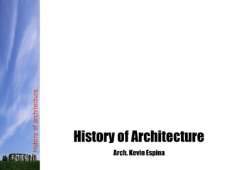 historyofarchitecture
History of Architecture
Arch. Kevin Espina
 