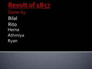 Revolt of 1857
Done by
Bilal
Rito
 