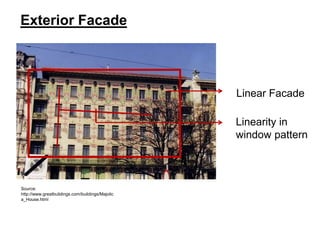 Exterior Facade

Linear Facade
Linearity in
window pattern

Source:
http://www.greatbuildings.com/buildings/Majolic
a_House.html

 