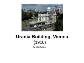 Urania Building, Vienna
(1910)
By Max Fabiani

 