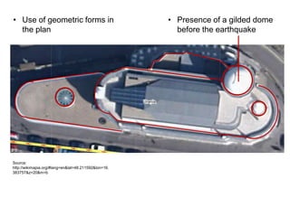 • Use of geometric forms in
the plan

Source:
http://wikimapia.org/#lang=en&lat=48.211592&lon=16.
383757&z=20&m=b

• Presence of a gilded dome
before the earthquake

 