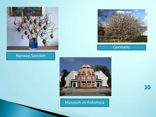 Norway,Sweden
Germany
Museum in Kolomyia
 