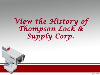 View the History of
Thompson Lock &
Supply Corp.
 