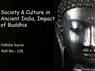 Vidisha Surve
Roll No.: 126
Society & Culture in
Ancient India, Impact
of Buddhis
 