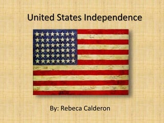 United States Independence
By: Rebeca Calderon
 