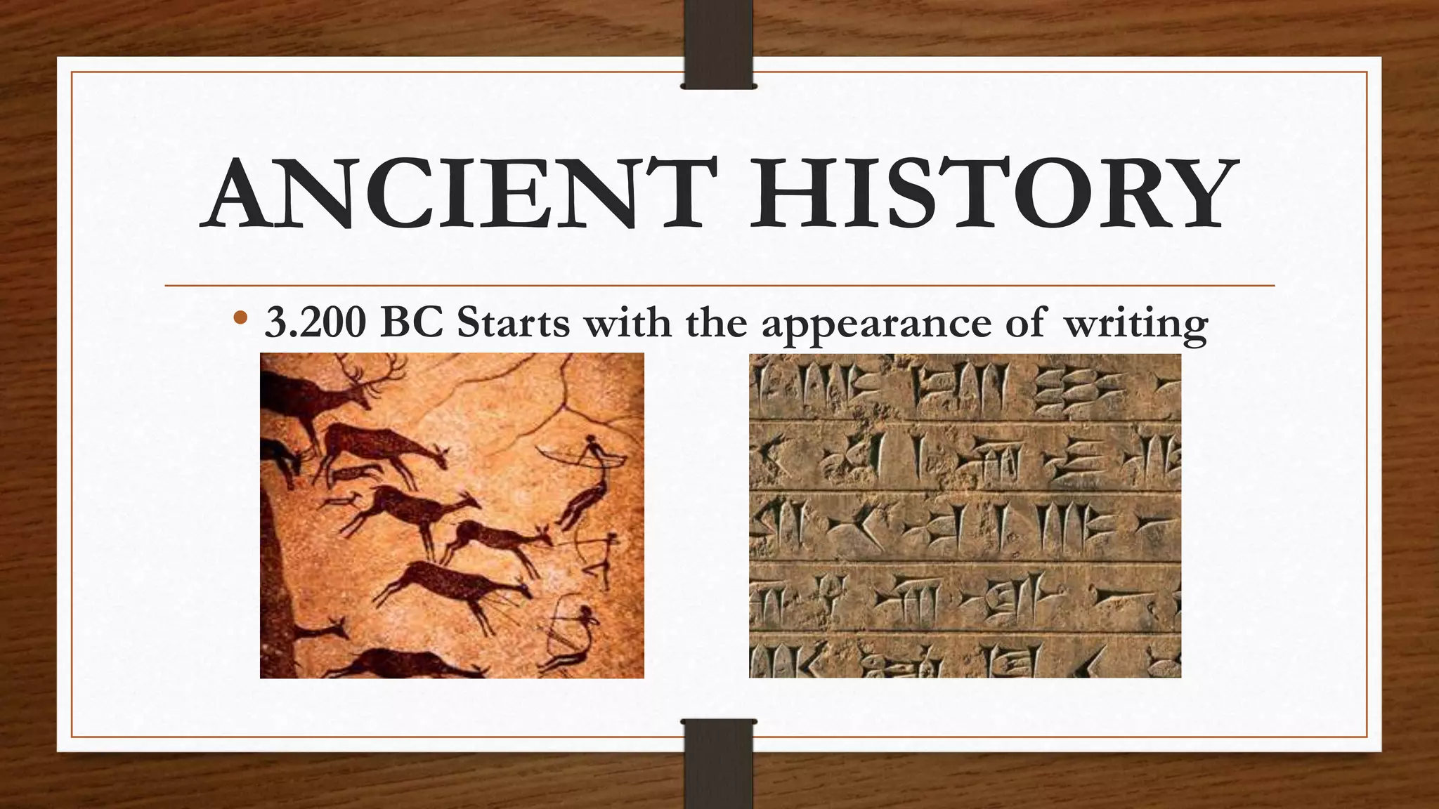 ANCIENT HISTORY
• 3.200 BC Starts with the appearance of writing
 