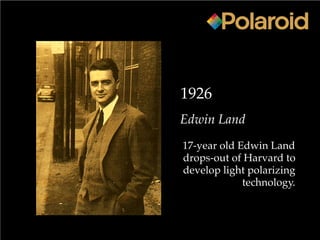 1926
Edwin Land
17-year old Edwin Land
drops-out of Harvard to
develop light polarizing
technology.
 