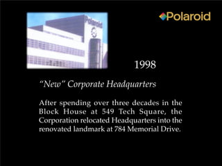 “New” Corporate Headquarters
After spending over three decades in the
Block House at 549 Tech Square, the
Corporation relocated Headquarters into the
renovated landmark at 784 Memorial Drive.
1998
 