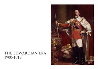THE EDWARDIAN ERA
1900-1913
 