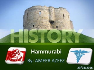 Hammurabi
By: AMEER AZEEZ
29/03/2016
 