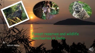 Forest reserves and wildlife
sanctuaries in India
By –
Advait keskar
 