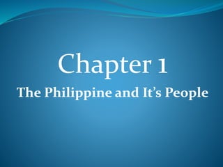 Chapter 1
The Philippine and It’s People
 