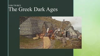 z
The Greek Dark Ages
?
1100-750 BCE
 