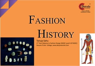 Tanuja Sahu
2nd Year Diploma In Fashion Design (NSQF Level 6 Of NSDC)
Dezyne E’cole College, www.dezyneecole.Com
FASHION
HISTORY
 
