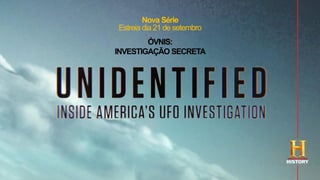Nova Série
Estreia dia 21 de setembro
ÓVNIS:
INVESTIGAÇÃO SECRETA
 