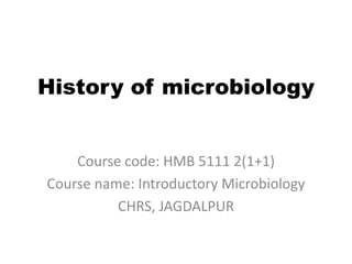 History of microbiology
Course code: HMB 5111 2(1+1)
Course name: Introductory Microbiology
CHRS, JAGDALPUR
 