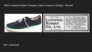 1830-Liverpool Rubber Company (later to become Dunlop), Plimsoll
Non vulcanized
 