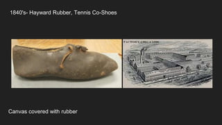 1840's- Hayward Rubber, Tennis Co-Shoes
Canvas covered with rubber
 