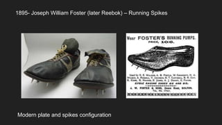 1895- Joseph William Foster (later Reebok) – Running Spikes
Modern plate and spikes configuration
 