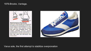 1976-Brooks ,Vantage.
Varus sole, the first attempt to stabilize overpronation
 