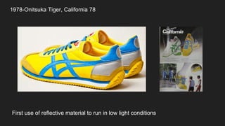 1978-Onitsuka Tiger, California 78
First use of reflective material to run in low light conditions
 
