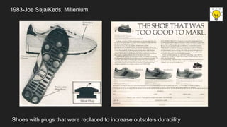 1983-Joe Saja/Keds, Millenium
Shoes with plugs that were replaced to increase outsole’s durability
 