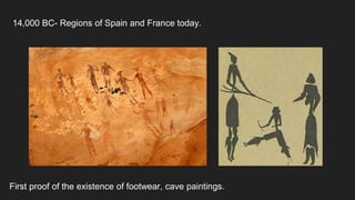 14,000 BC- Regions of Spain and France today.
First proof of the existence of footwear, cave paintings.
 