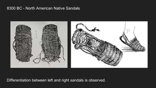 8300 BC - North American Native Sandals
Differentiation between left and right sandals is observed.
 