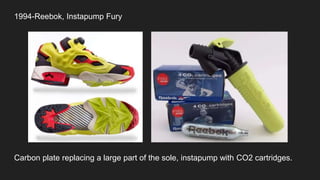 1994-Reebok, Instapump Fury
Carbon plate replacing a large part of the sole, instapump with CO2 cartridges.
 