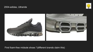 2004-adidas, Ultraride
First foam-free midsole shoes *(different brands claim this)
 